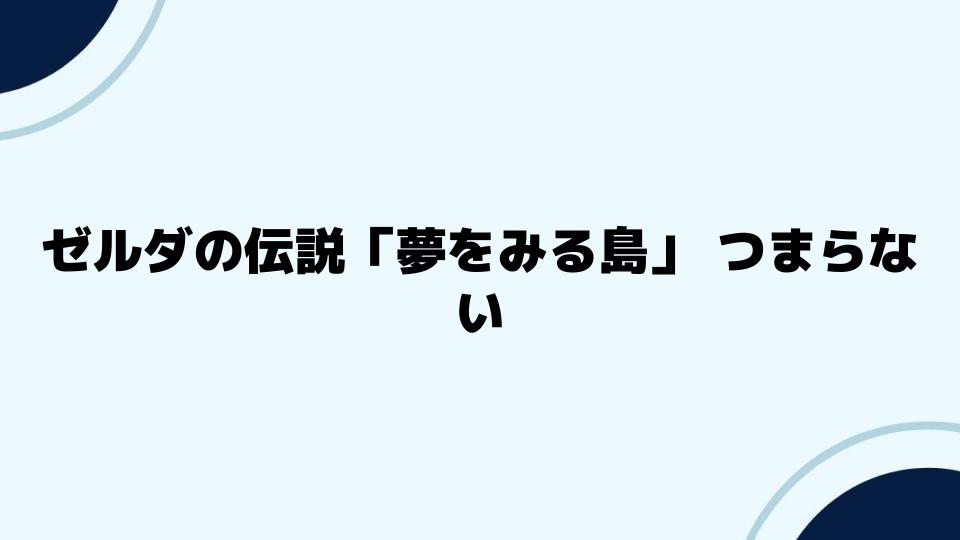 ゼルダの伝説「夢をみる島」つまらないは本当か？